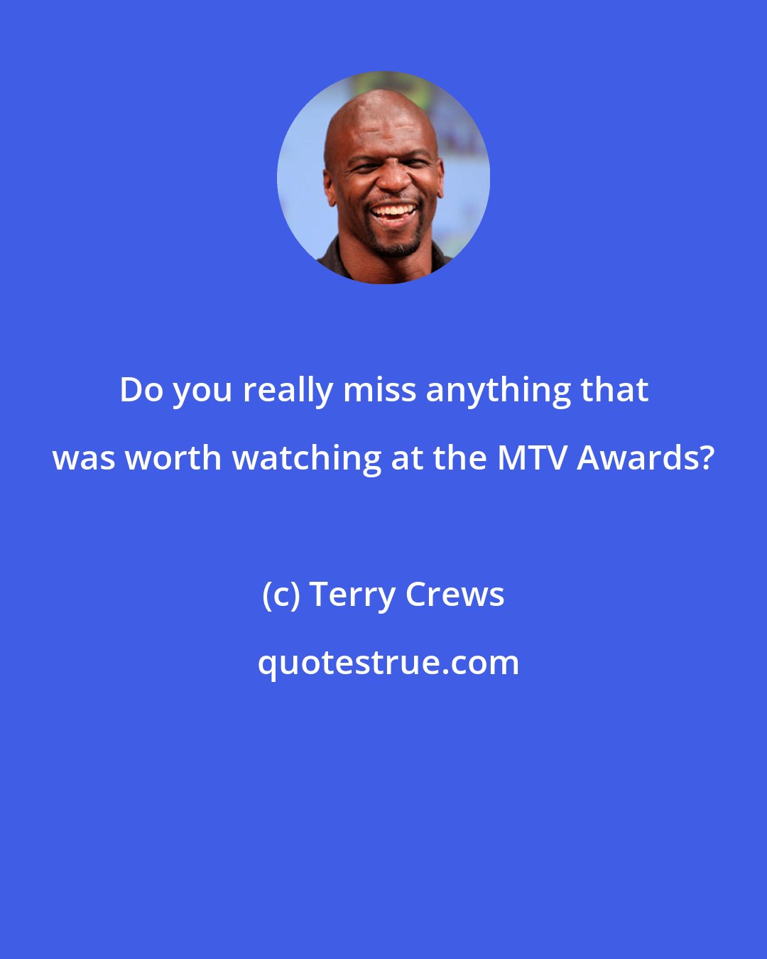 Terry Crews: Do you really miss anything that was worth watching at the MTV Awards?
