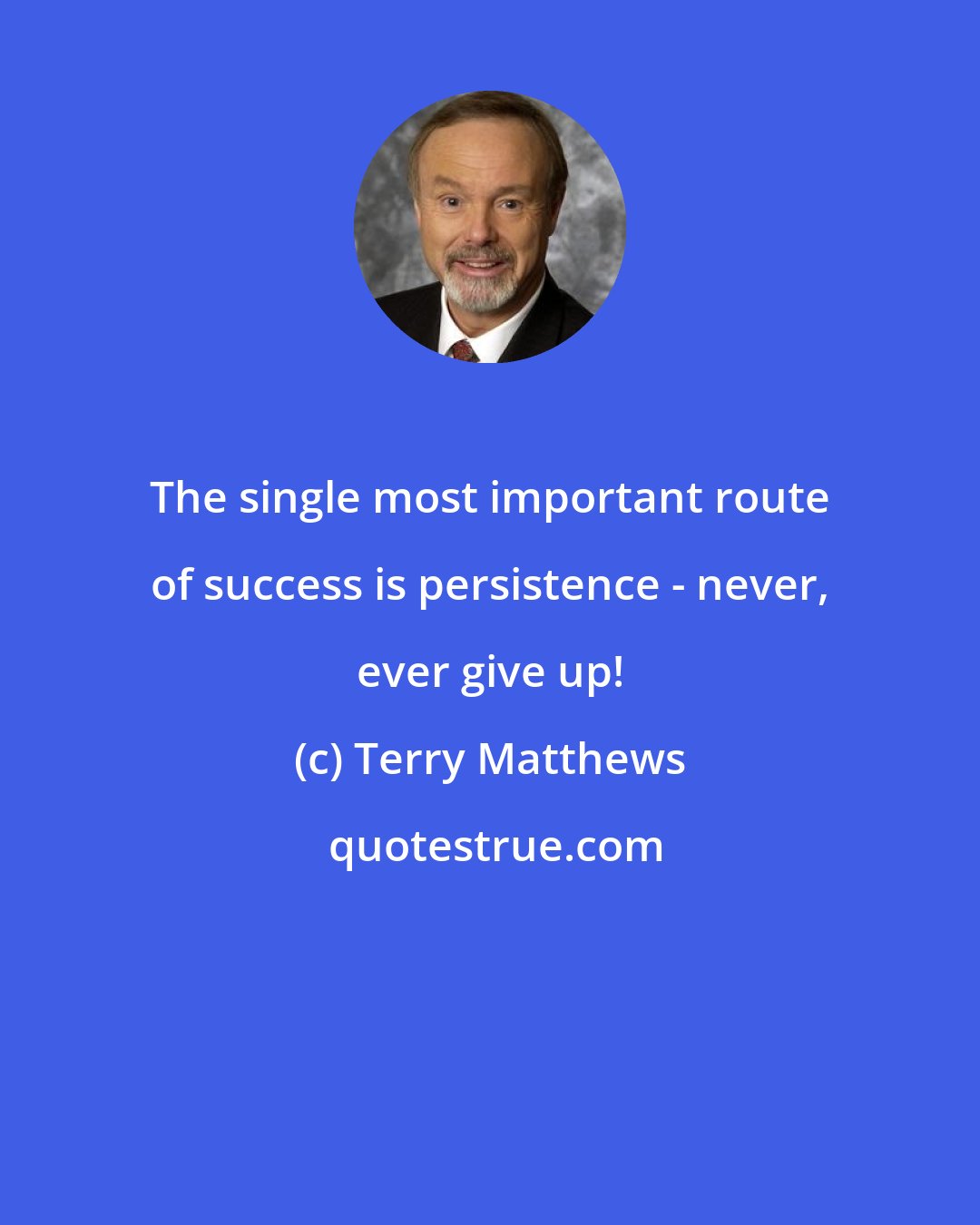 Terry Matthews: The single most important route of success is persistence - never, ever give up!