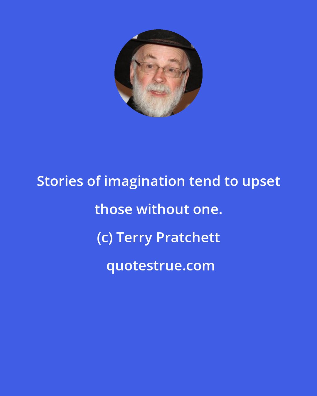 Terry Pratchett: Stories of imagination tend to upset those without one.