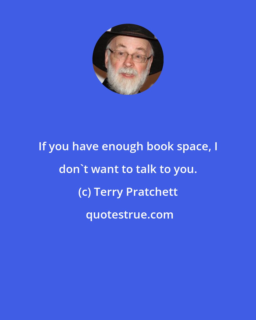 Terry Pratchett: If you have enough book space, I don't want to talk to you.