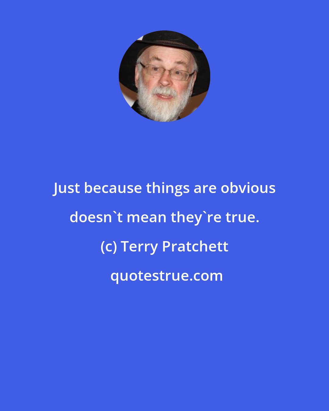 Terry Pratchett: Just because things are obvious doesn't mean they're true.