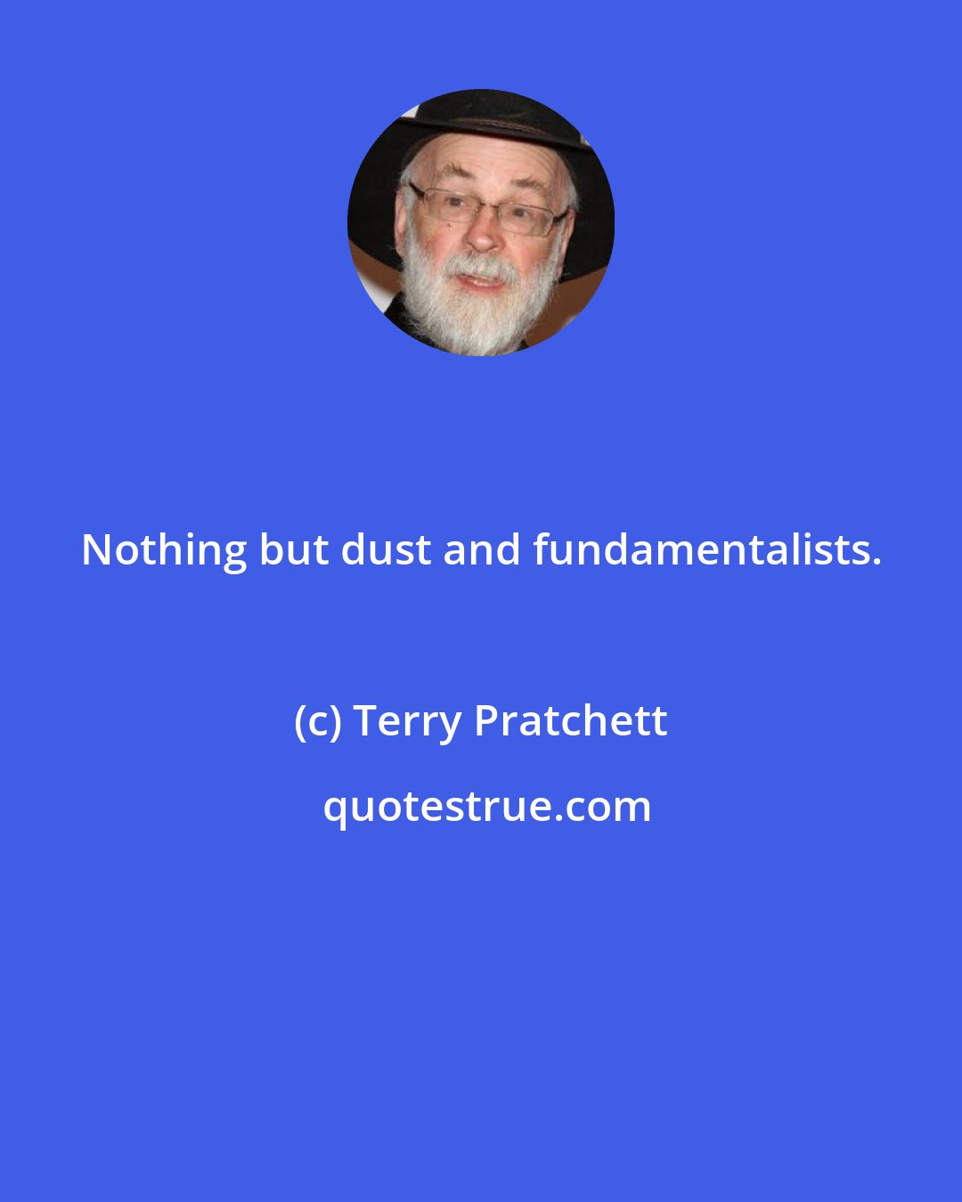 Terry Pratchett: Nothing but dust and fundamentalists.