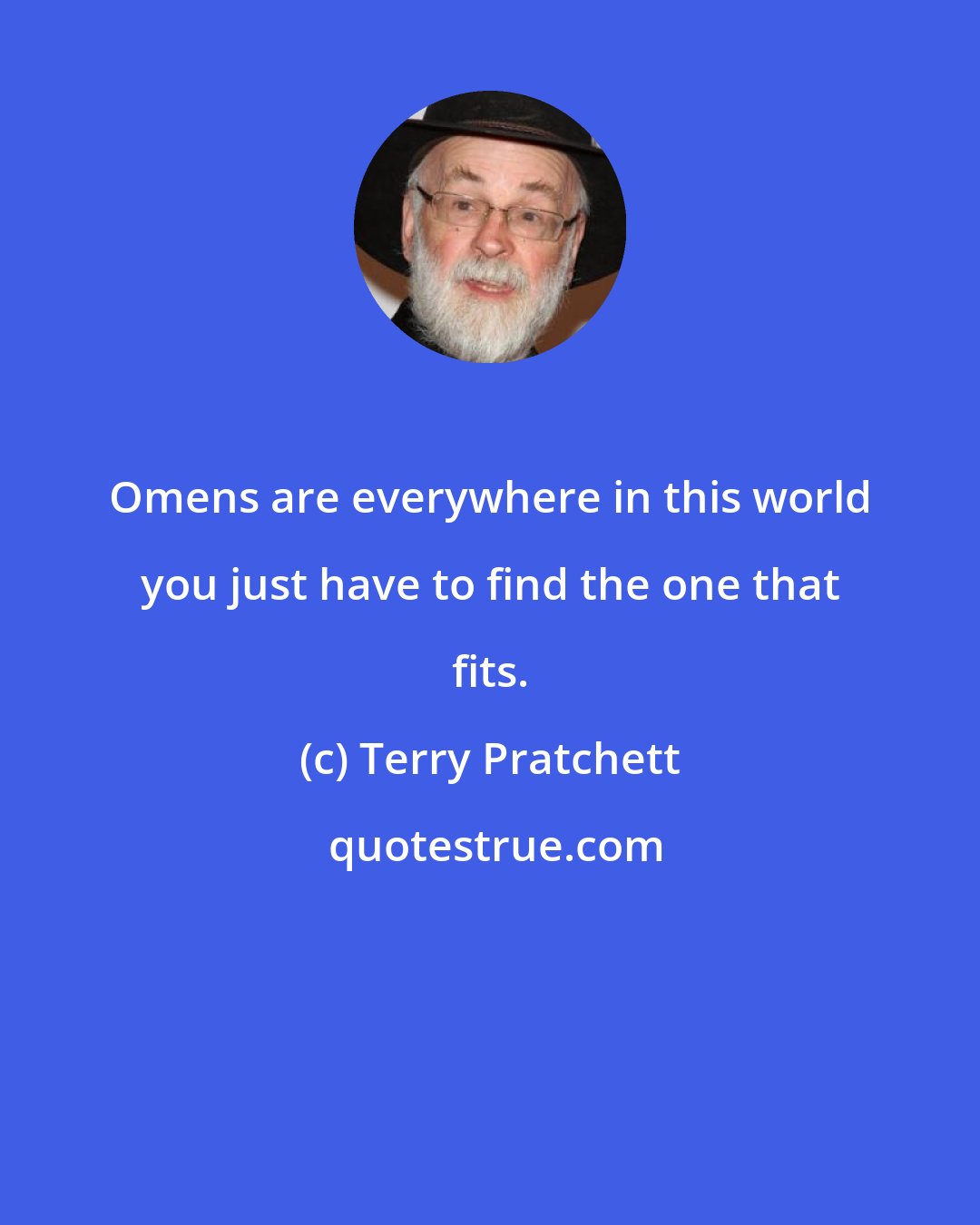 Terry Pratchett: Omens are everywhere in this world you just have to find the one that fits.