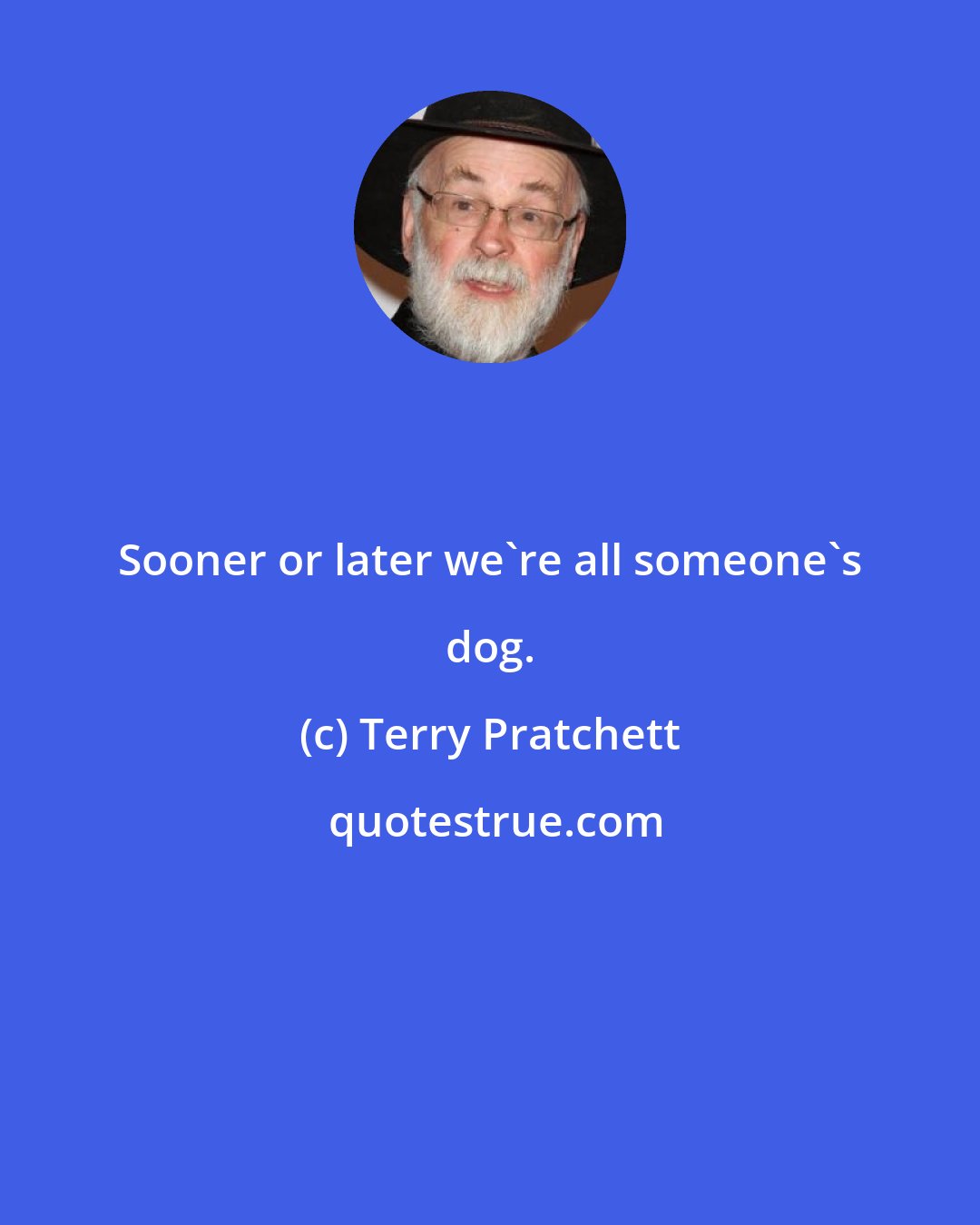 Terry Pratchett: Sooner or later we're all someone's dog.