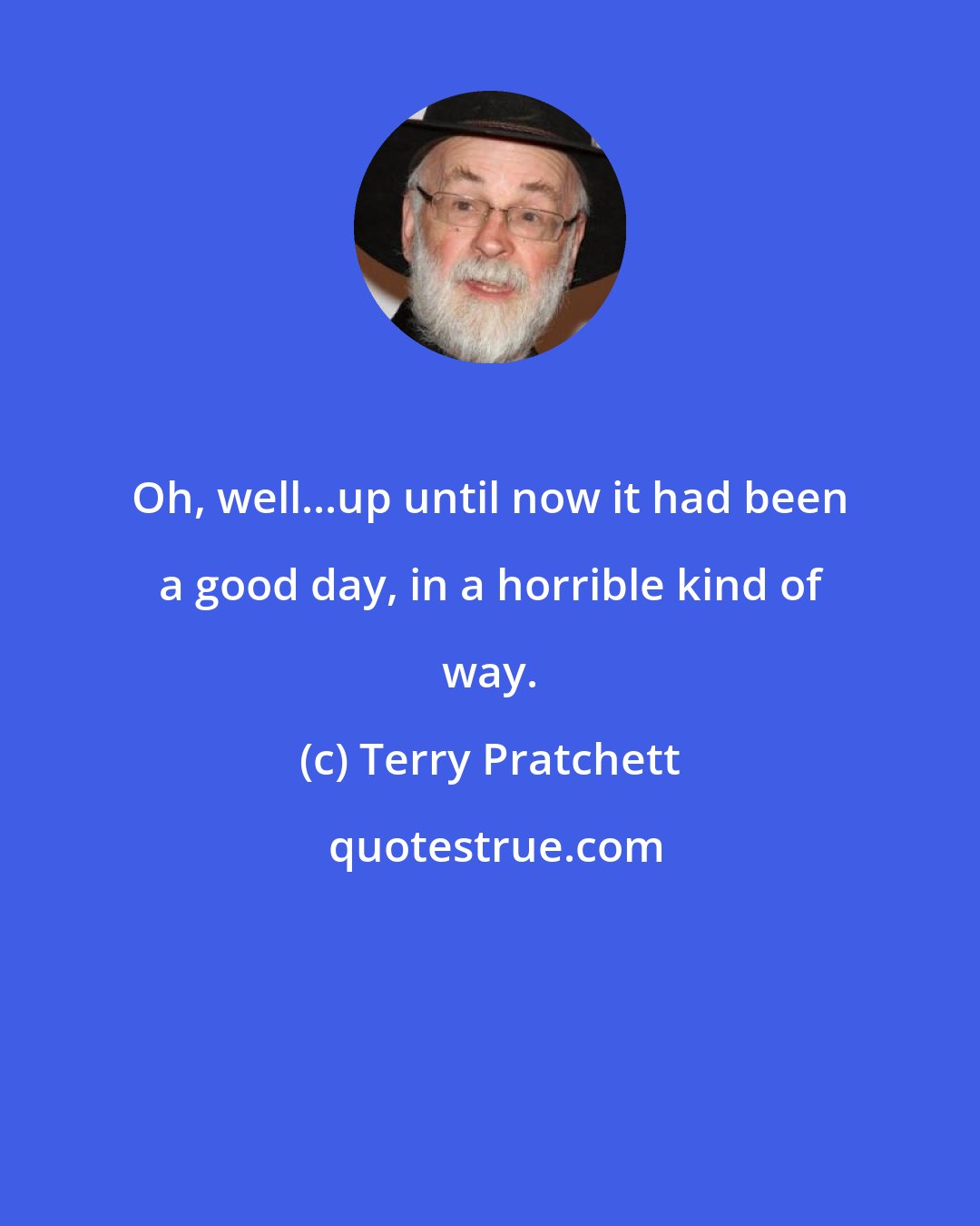 Terry Pratchett: Oh, well...up until now it had been a good day, in a horrible kind of way.