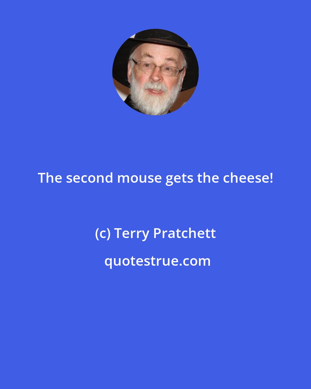 Terry Pratchett: The second mouse gets the cheese!