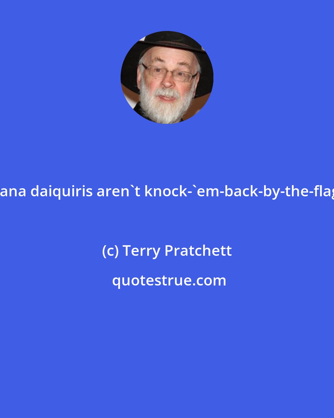 Terry Pratchett: Banana daiquiris aren't knock-'em-back-by-the-flagon.