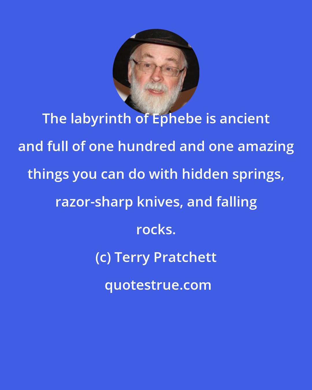 Terry Pratchett: The labyrinth of Ephebe is ancient and full of one hundred and one amazing things you can do with hidden springs, razor-sharp knives, and falling rocks.