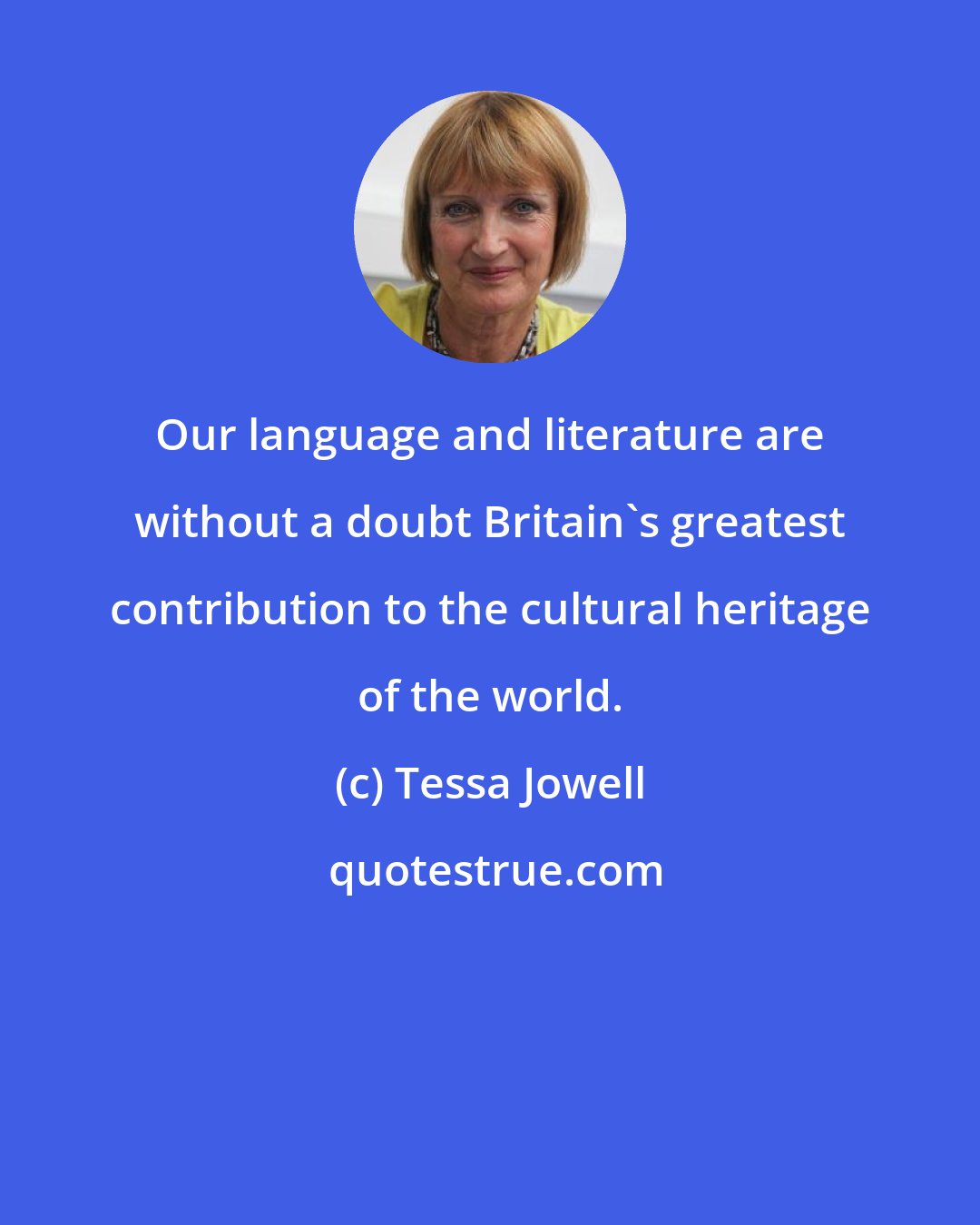 Tessa Jowell: Our language and literature are without a doubt Britain's greatest contribution to the cultural heritage of the world.
