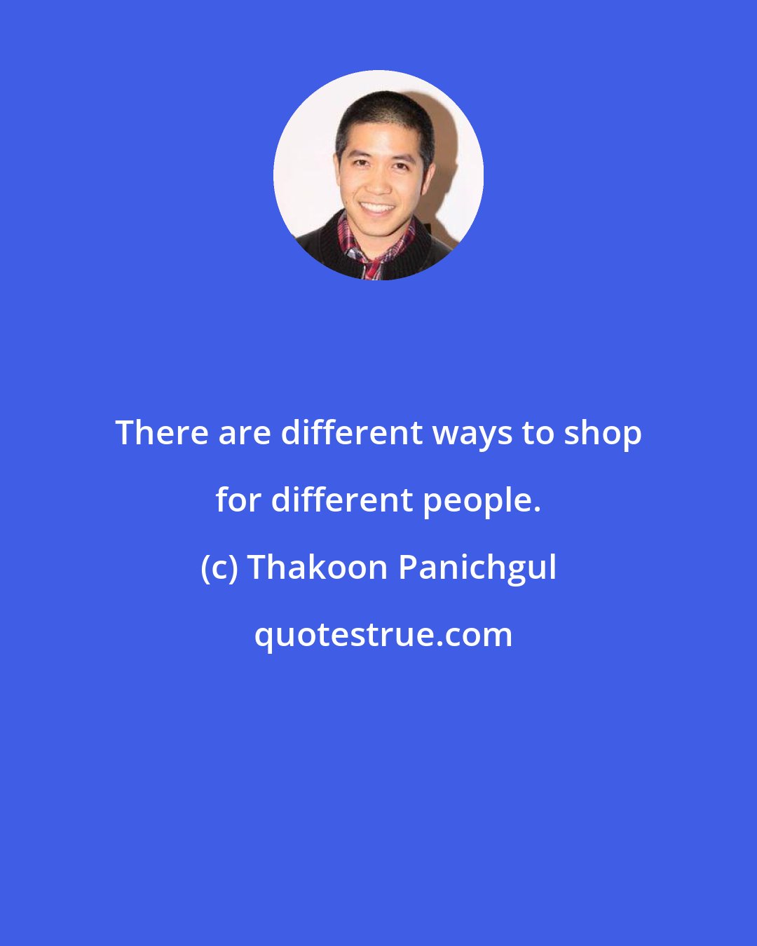 Thakoon Panichgul: There are different ways to shop for different people.