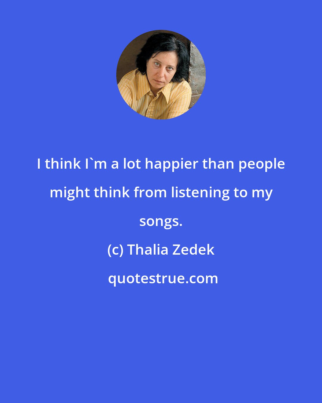 Thalia Zedek: I think I'm a lot happier than people might think from listening to my songs.
