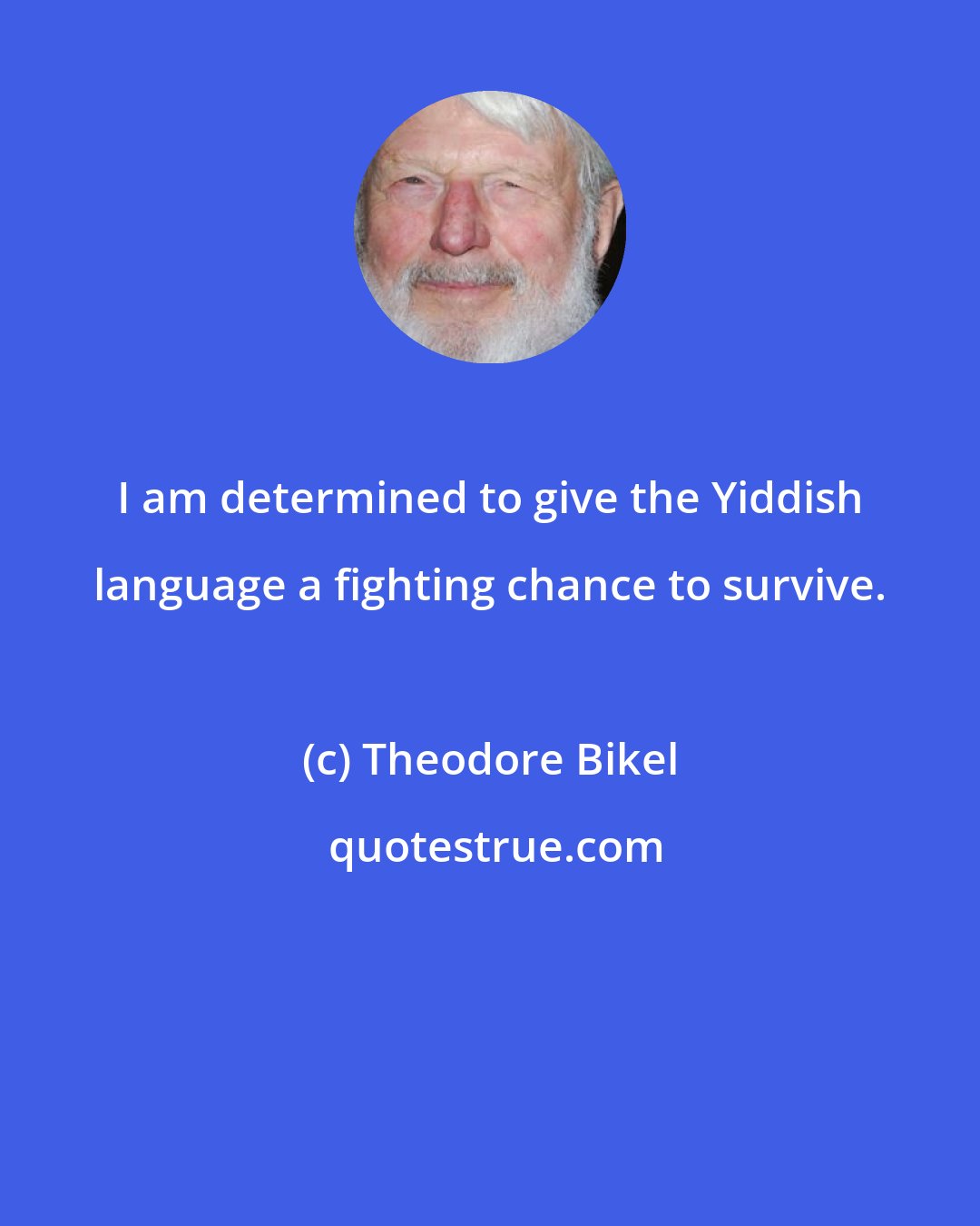 Theodore Bikel: I am determined to give the Yiddish language a fighting chance to survive.