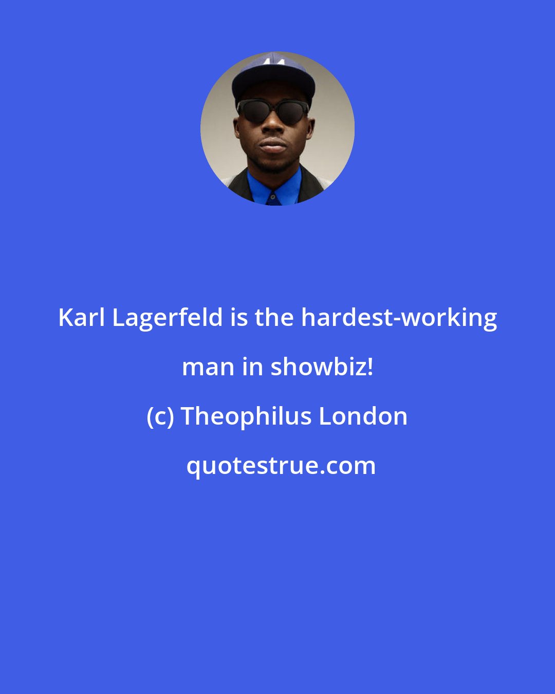 Theophilus London: Karl Lagerfeld is the hardest-working man in showbiz!