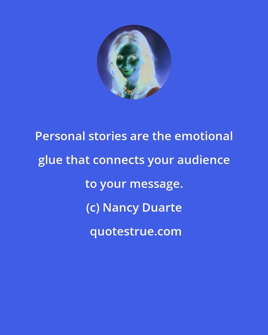 Nancy Duarte: Personal stories are the emotional glue that connects your audience to your message.