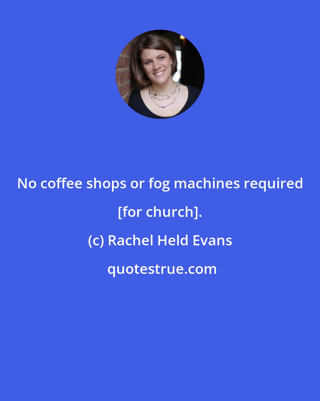 Rachel Held Evans: No coffee shops or fog machines required [for church].