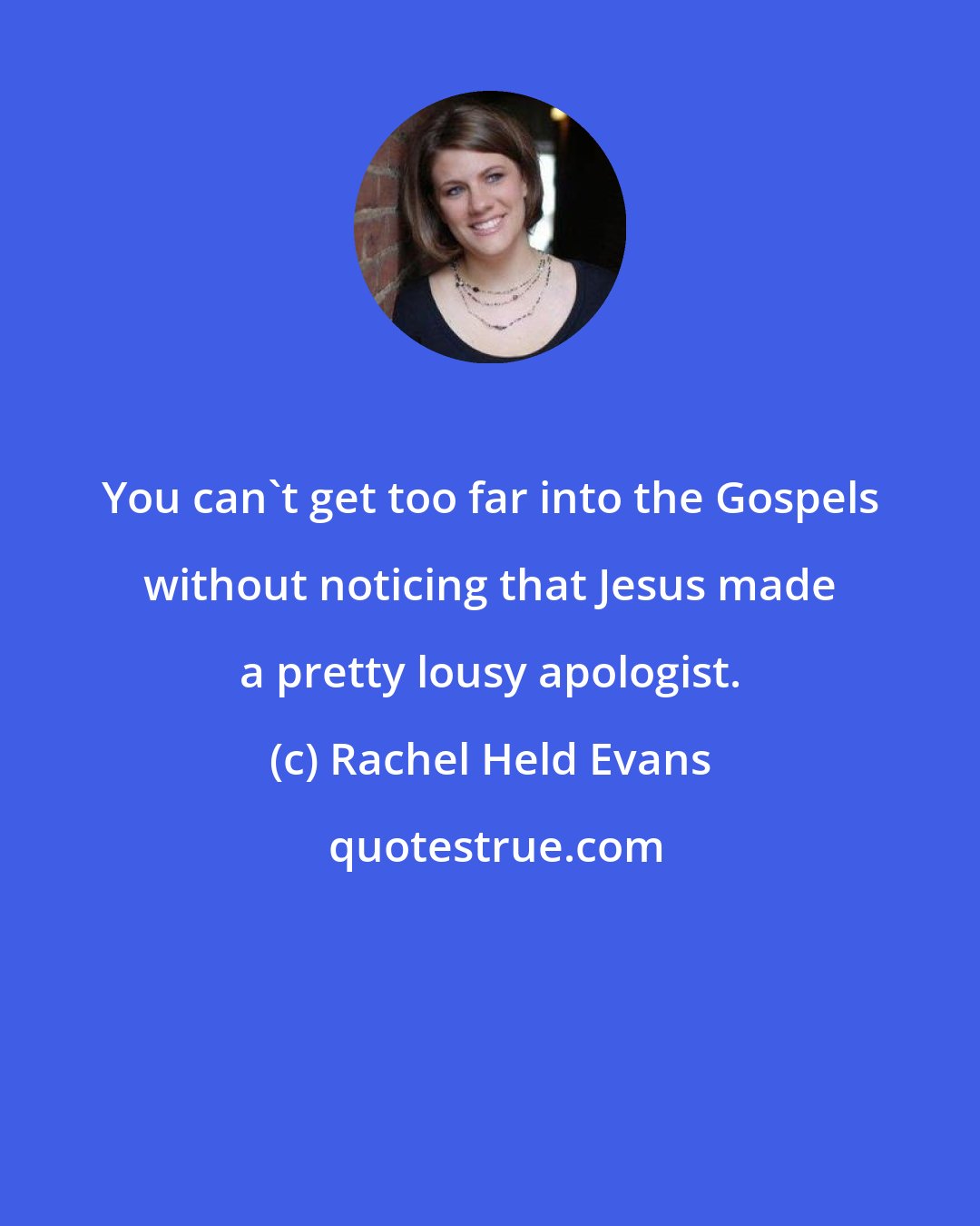 Rachel Held Evans: You can't get too far into the Gospels without noticing that Jesus made a pretty lousy apologist.