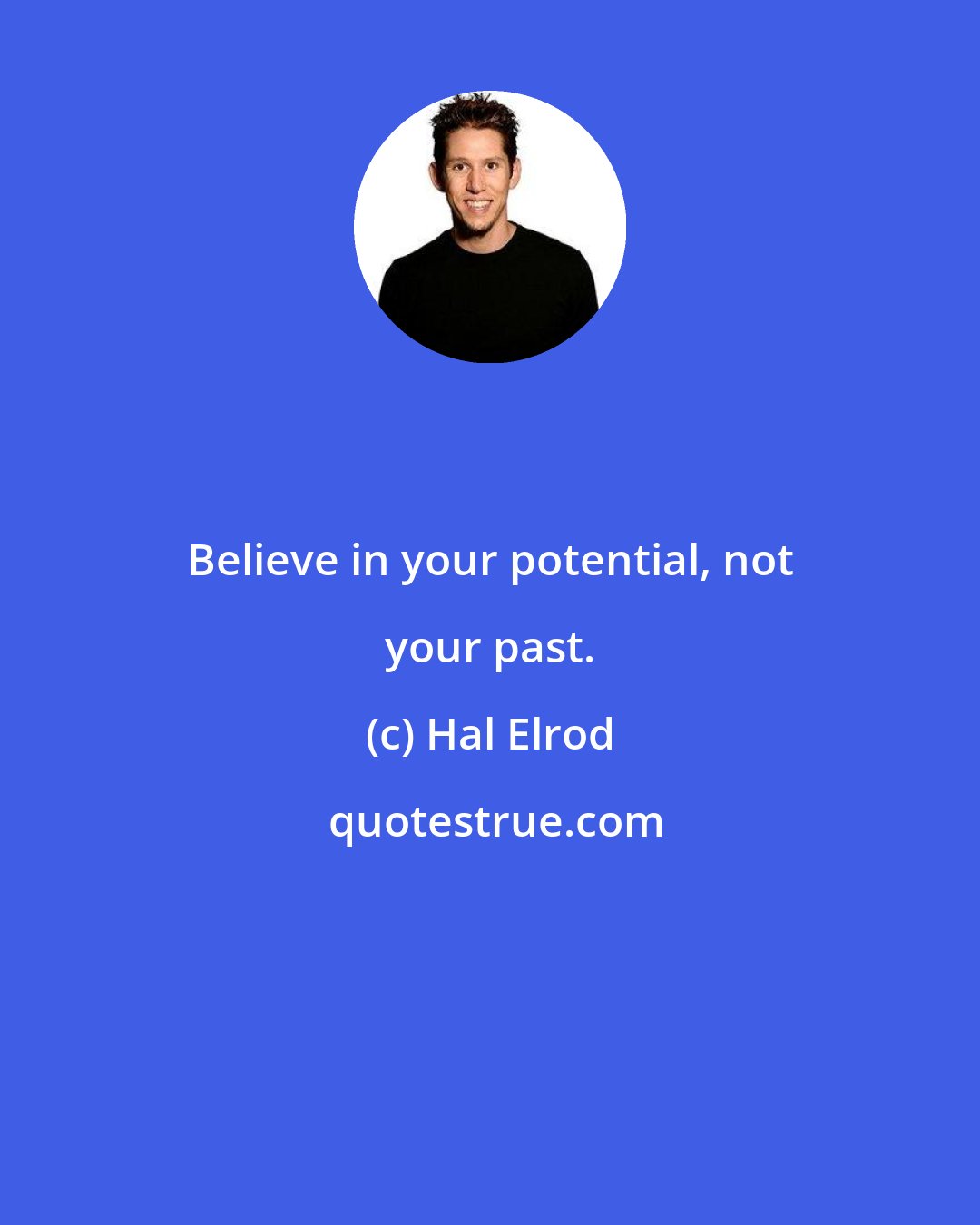 Hal Elrod: Believe in your potential, not your past.
