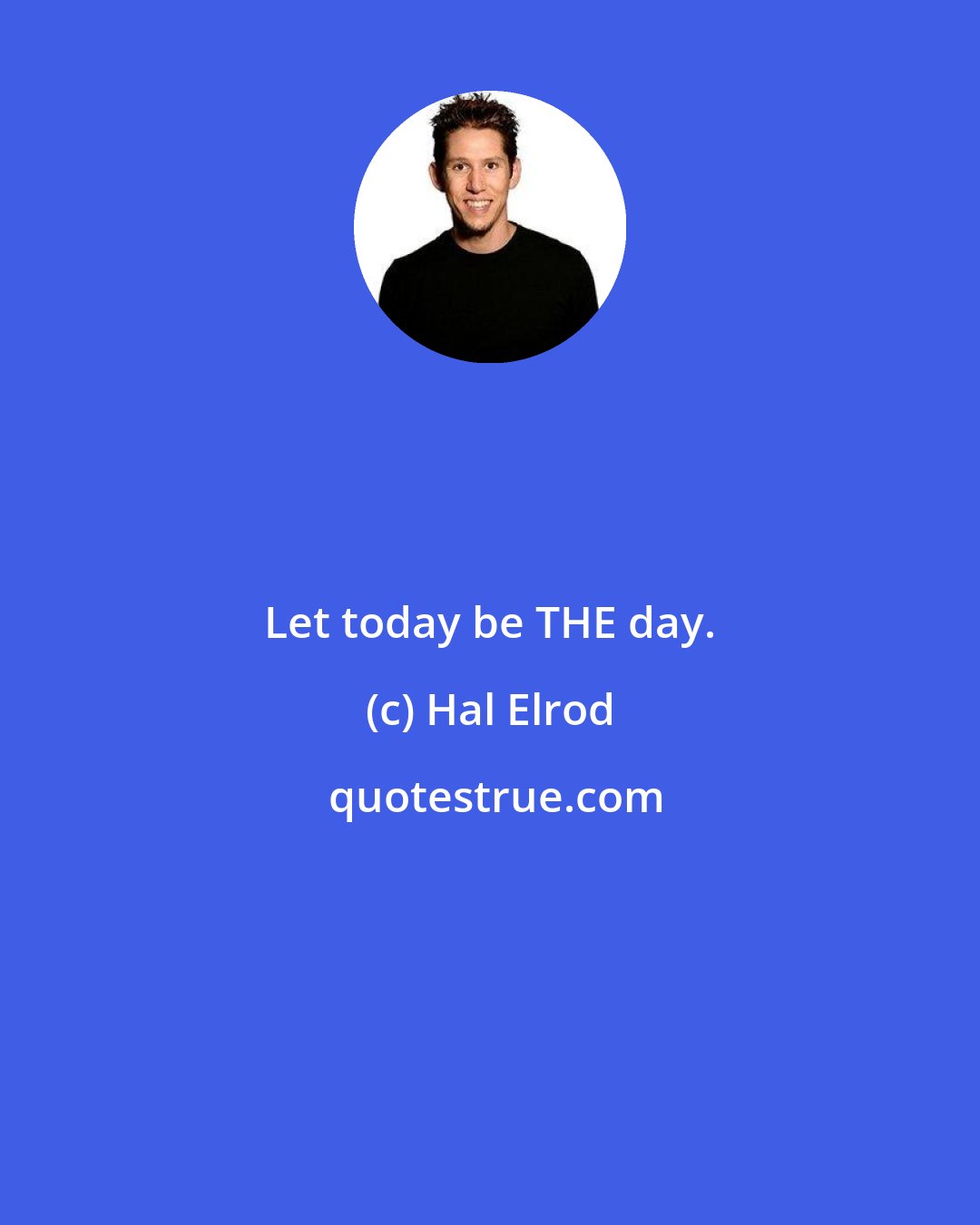 Hal Elrod: Let today be THE day.