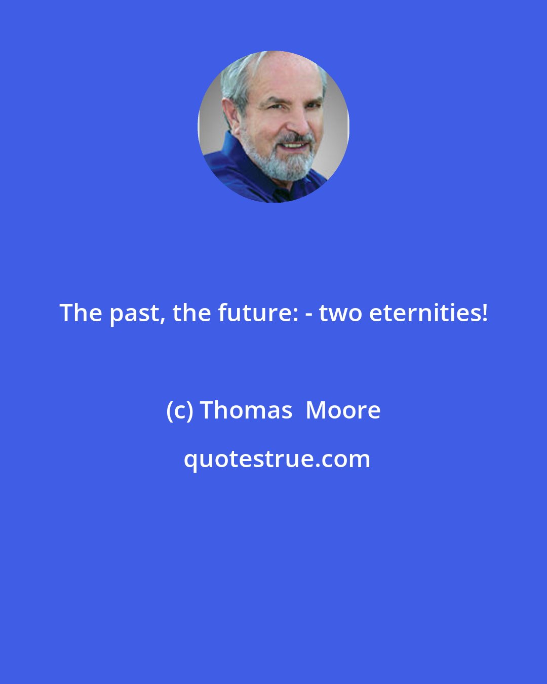 Thomas  Moore: The past, the future: - two eternities!
