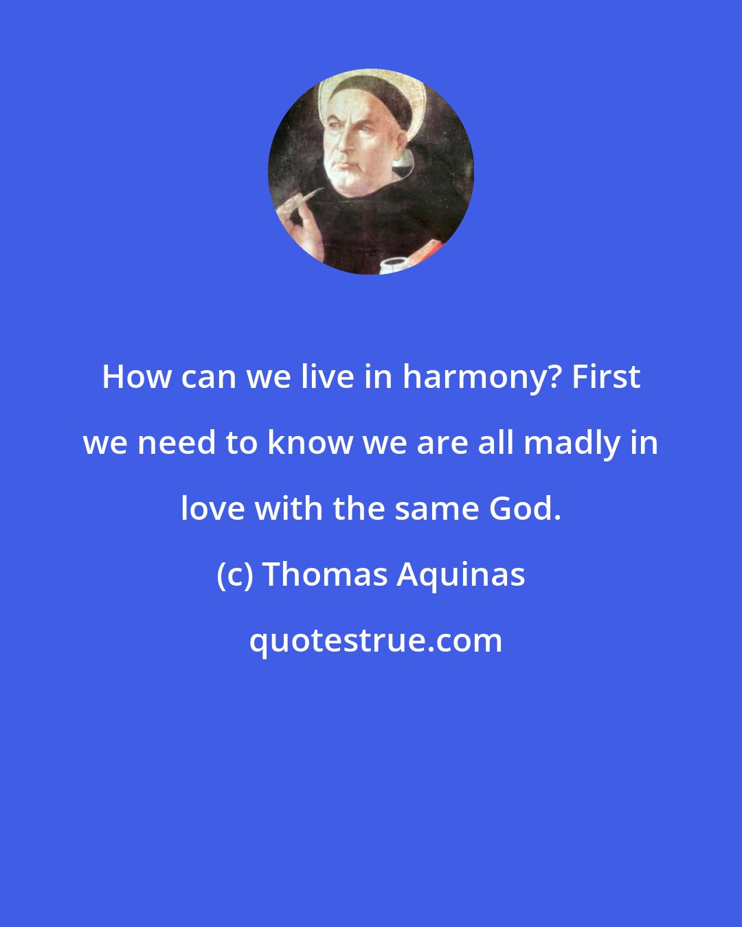 Thomas Aquinas: How can we live in harmony? First we need to know we are all madly in love with the same God.