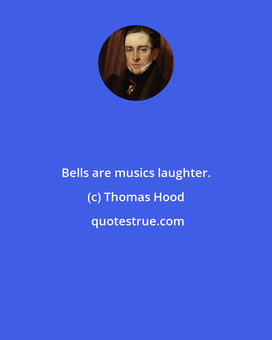 Thomas Hood: Bells are musics laughter.