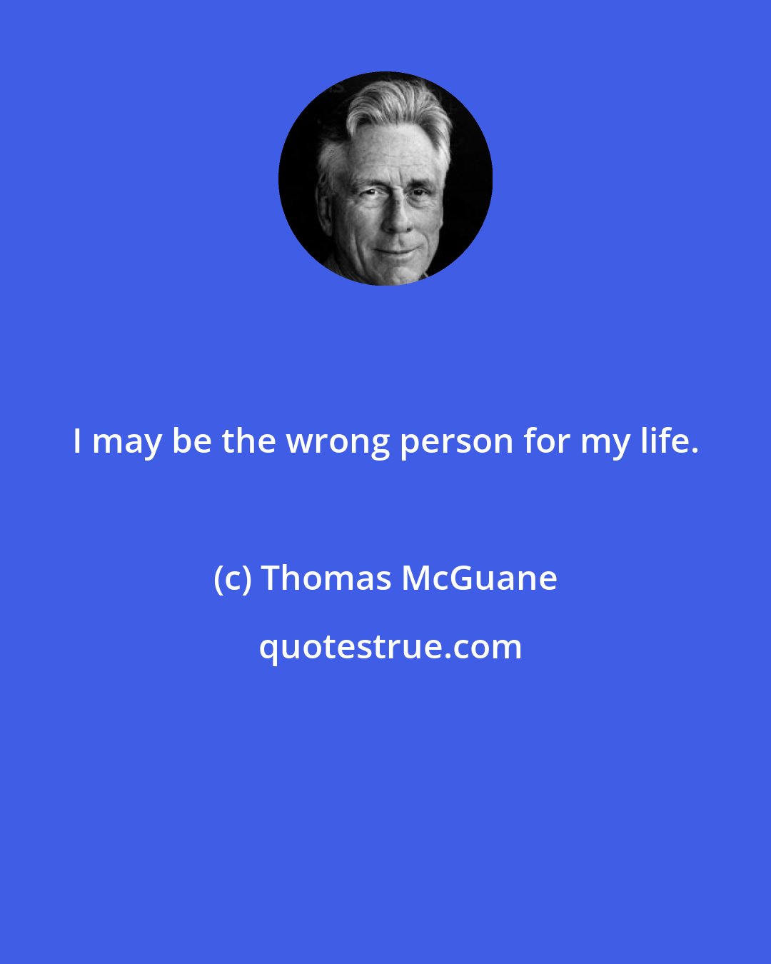 Thomas McGuane: I may be the wrong person for my life.