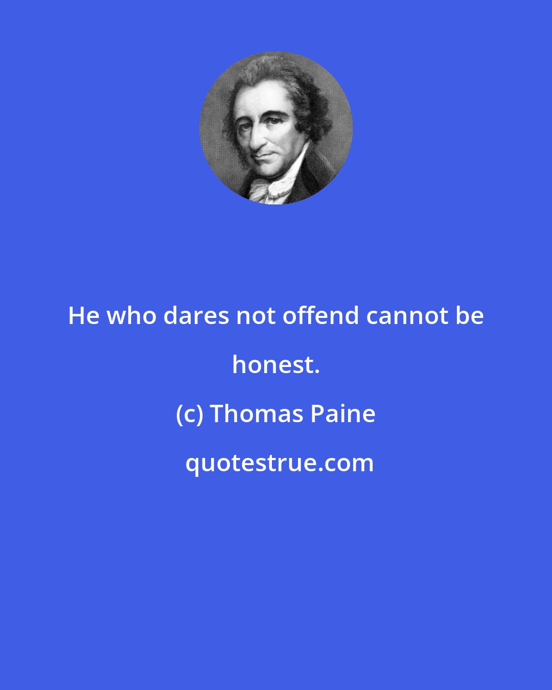 Thomas Paine: He who dares not offend cannot be honest.