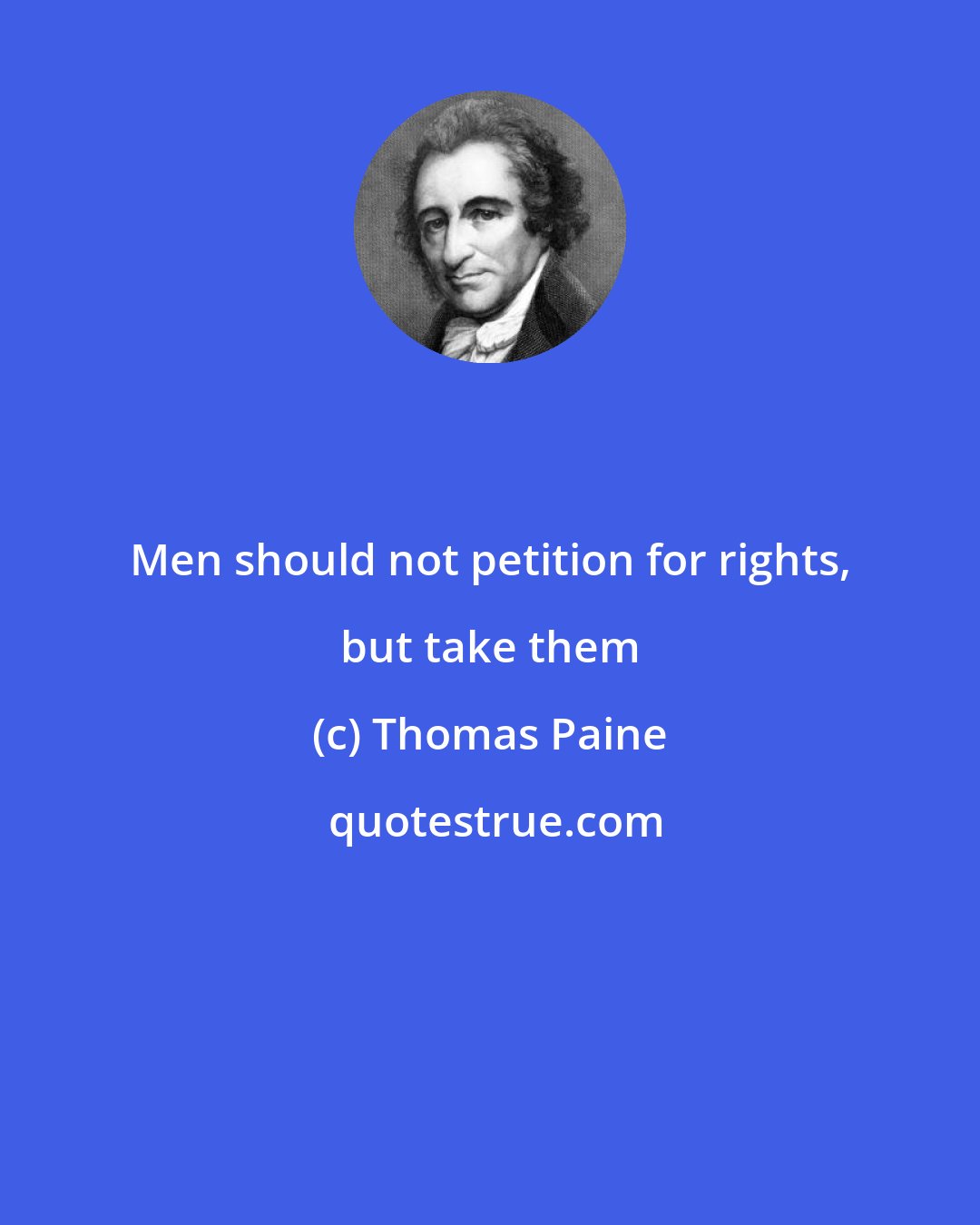 Thomas Paine: Men should not petition for rights, but take them