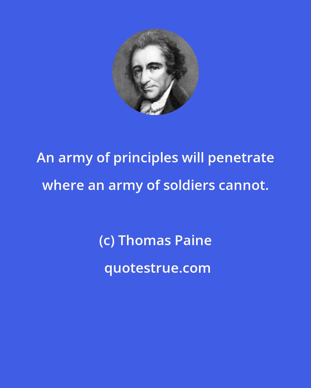 Thomas Paine: An army of principles will penetrate where an army of soldiers cannot.