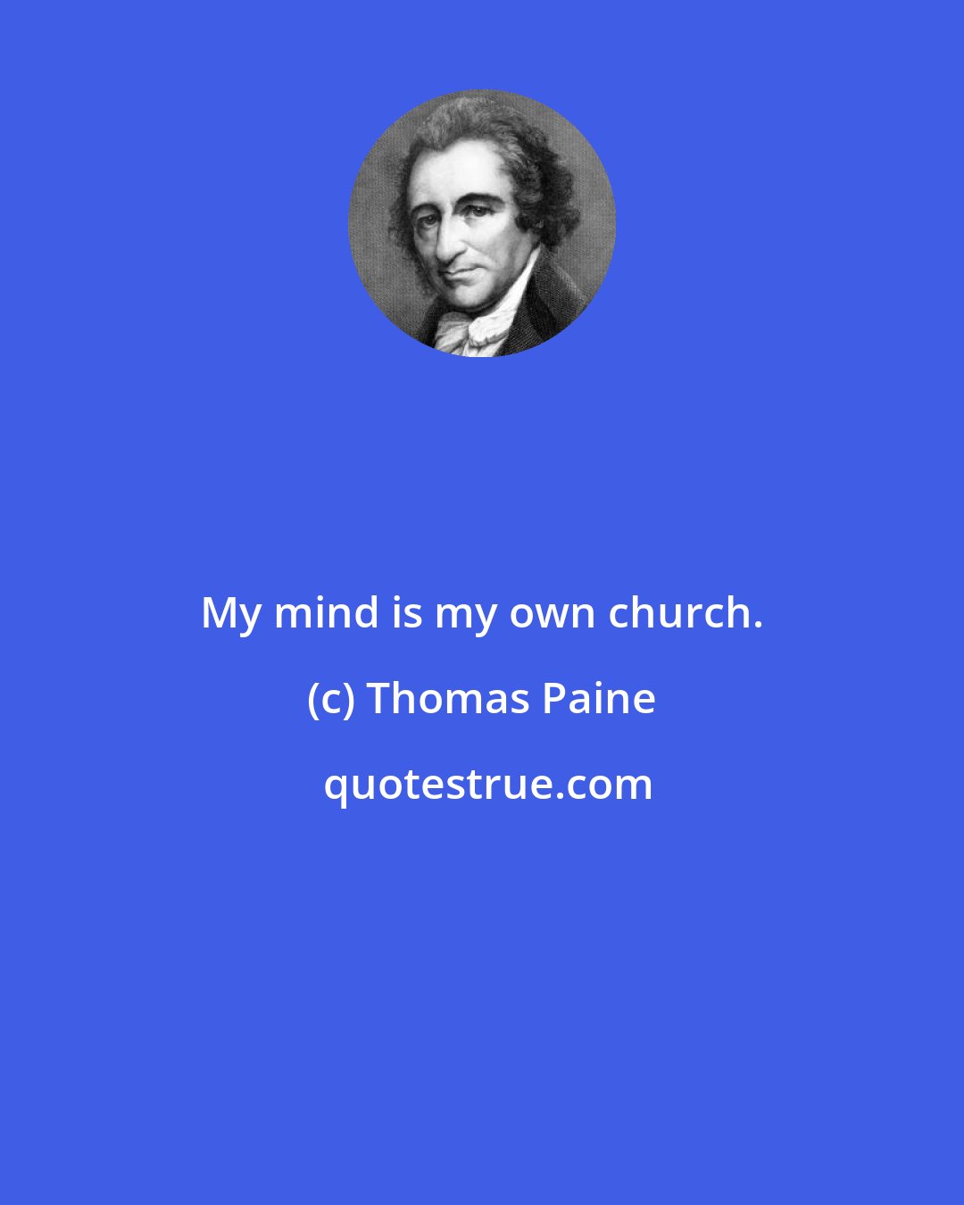 Thomas Paine: My mind is my own church.
