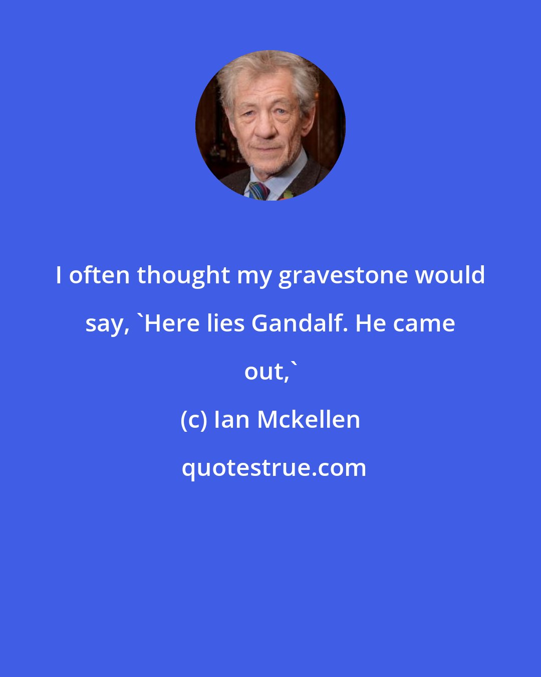 Ian Mckellen: I often thought my gravestone would say, 'Here lies Gandalf. He came out,'