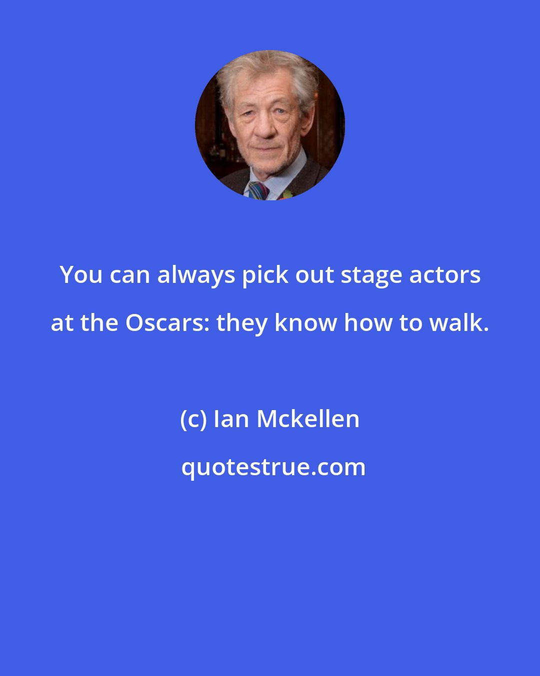 Ian Mckellen: You can always pick out stage actors at the Oscars: they know how to walk.