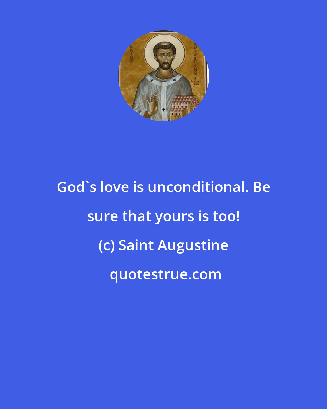 Saint Augustine: God's love is unconditional. Be sure that yours is too!