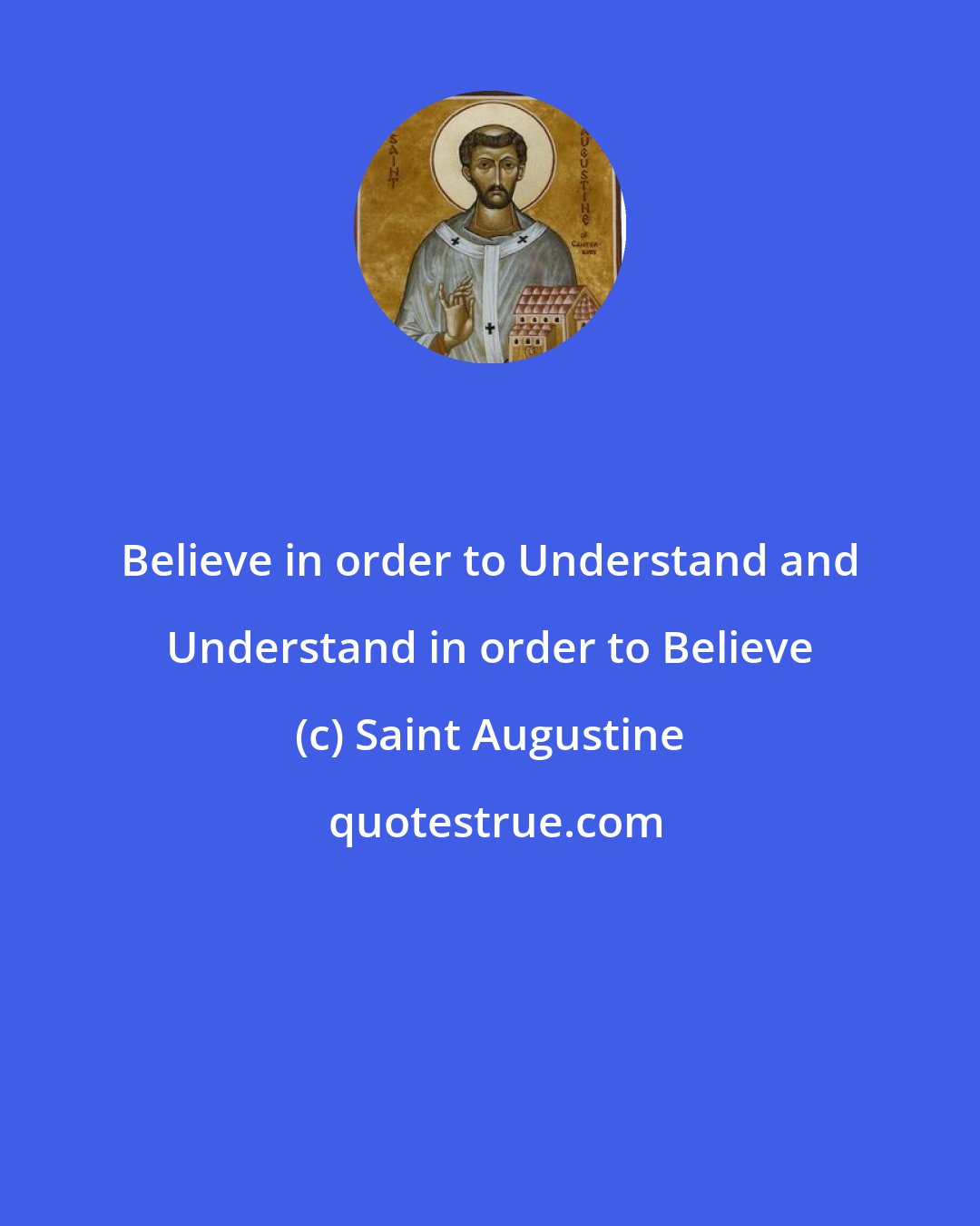 Saint Augustine: Believe in order to Understand and Understand in order to Believe