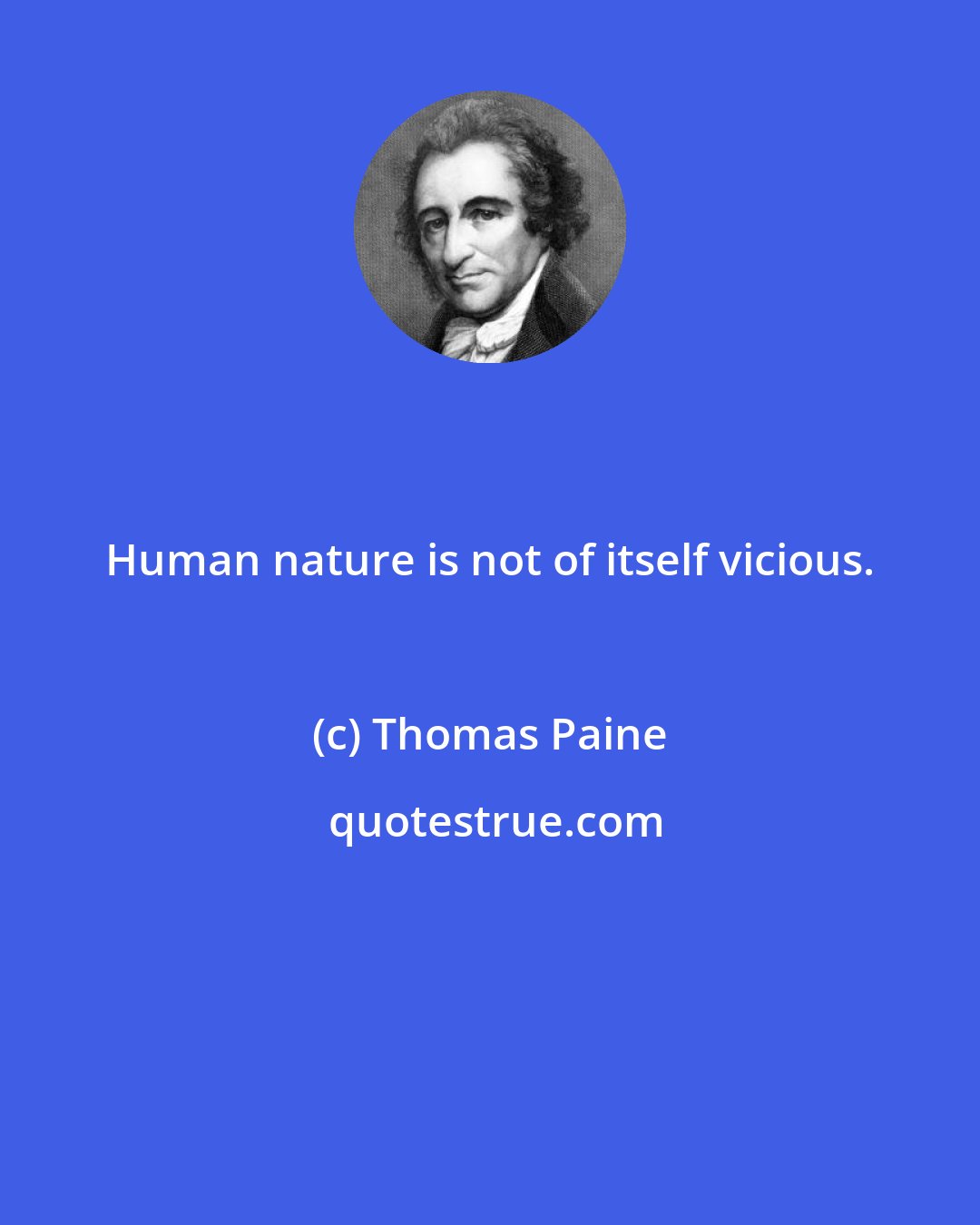 Thomas Paine: Human nature is not of itself vicious.