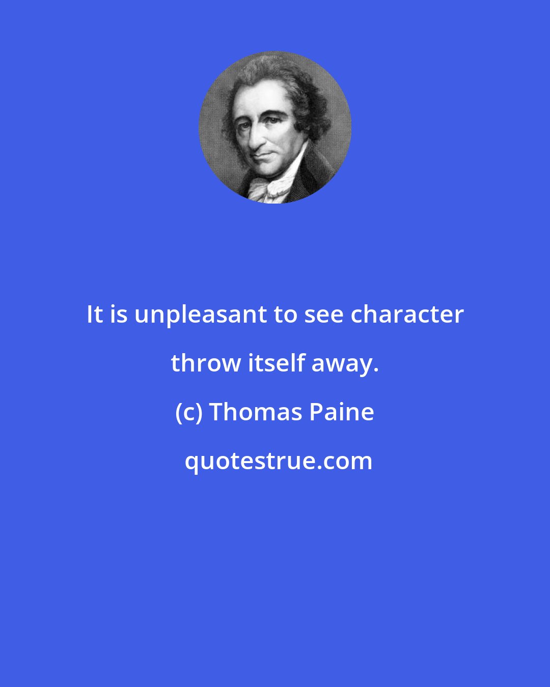 Thomas Paine: It is unpleasant to see character throw itself away.