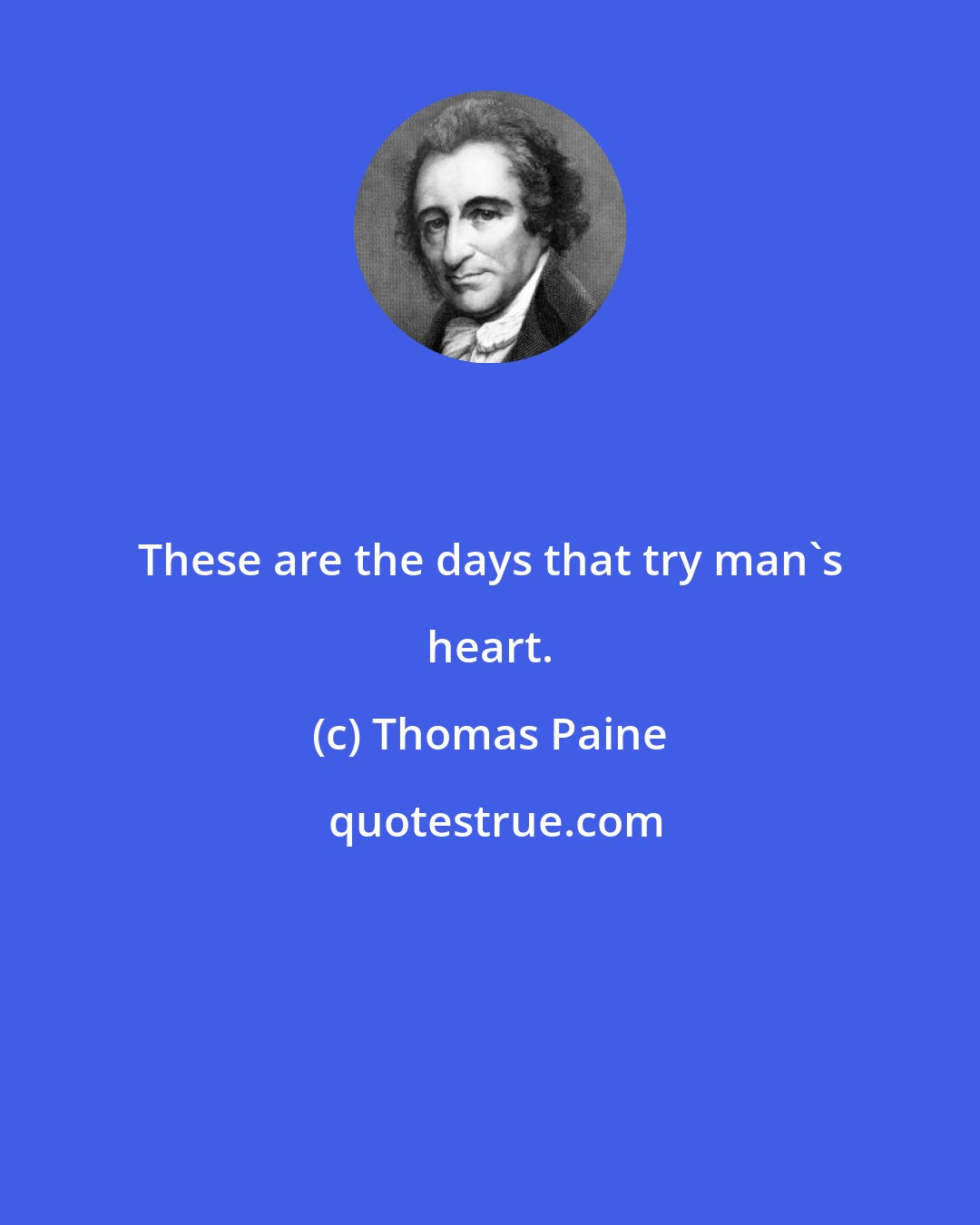 Thomas Paine: These are the days that try man's heart.