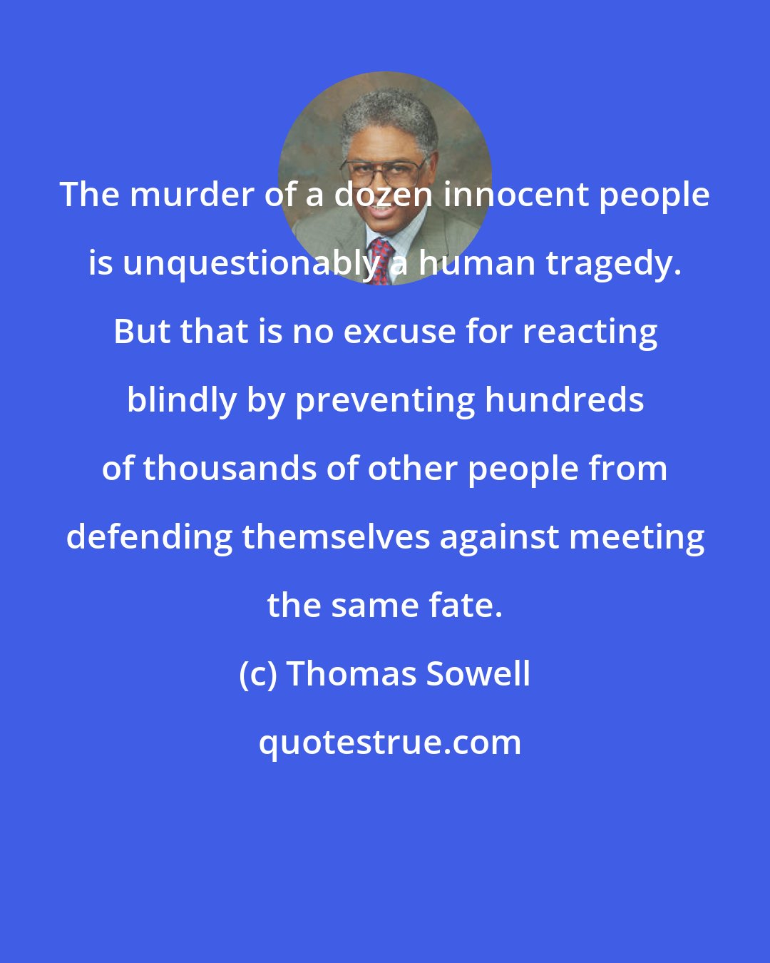 Thomas Sowell: The murder of a dozen innocent people is unquestionably a human tragedy. But that is no excuse for reacting blindly by preventing hundreds of thousands of other people from defending themselves against meeting the same fate.