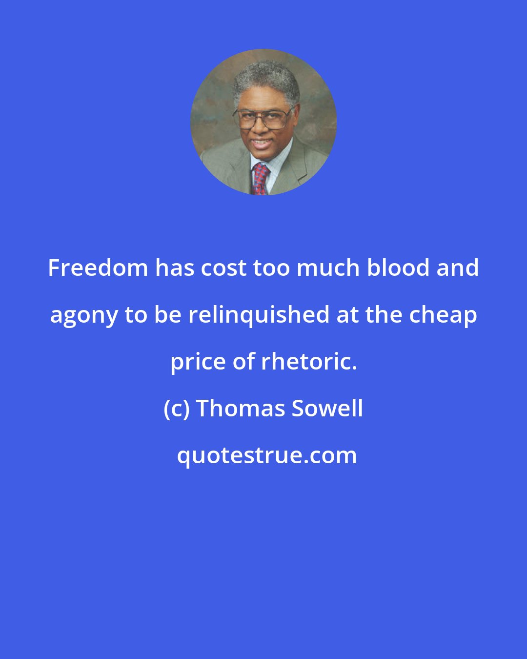 Thomas Sowell: Freedom has cost too much blood and agony to be relinquished at the cheap price of rhetoric.