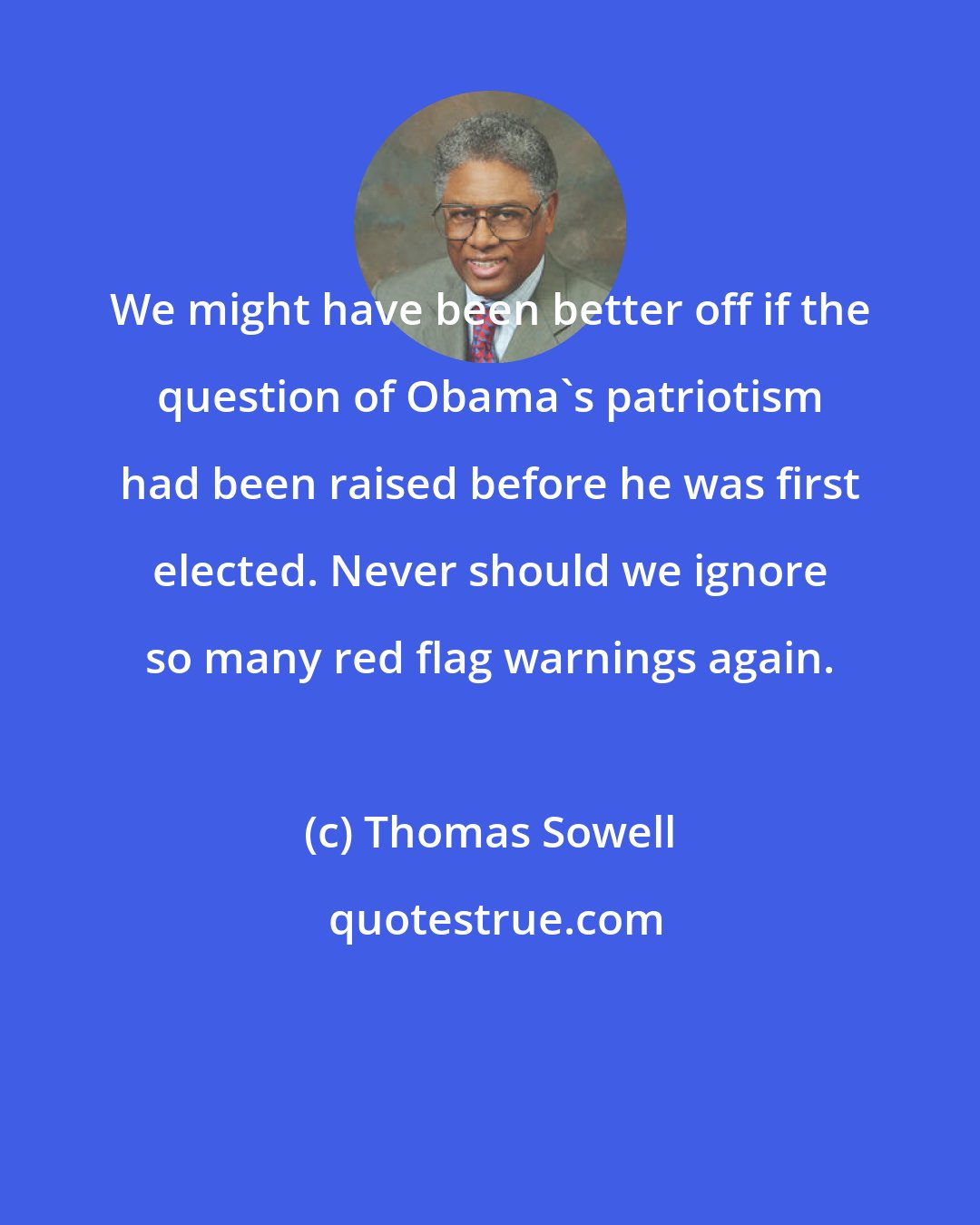Thomas Sowell: We might have been better off if the question of Obama's patriotism had been raised before he was first elected. Never should we ignore so many red flag warnings again.