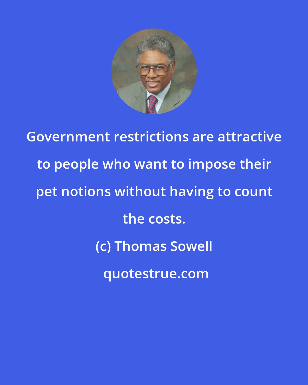 Thomas Sowell: Government restrictions are attractive to people who want to impose their pet notions without having to count the costs.