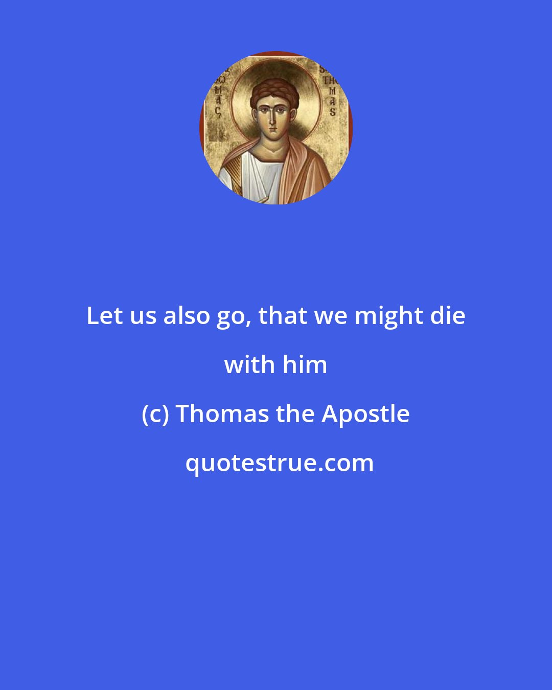 Thomas the Apostle: Let us also go, that we might die with him