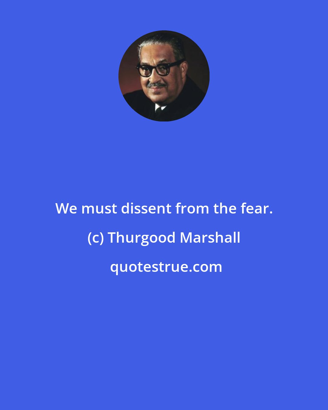 Thurgood Marshall: We must dissent from the fear.