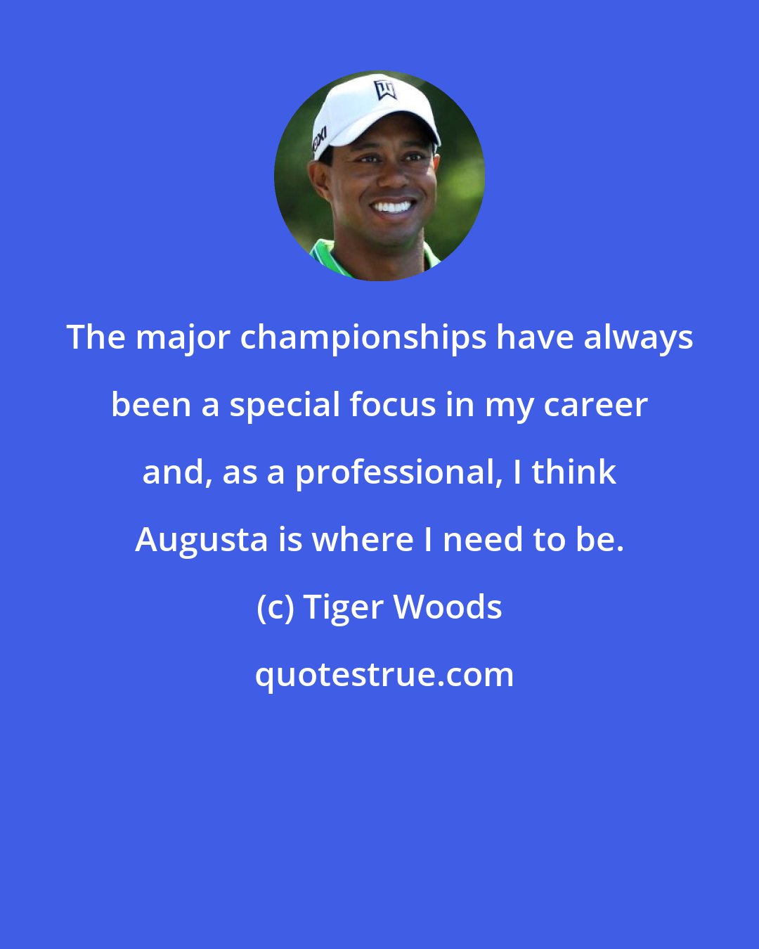 Tiger Woods: The major championships have always been a special focus in my career and, as a professional, I think Augusta is where I need to be.