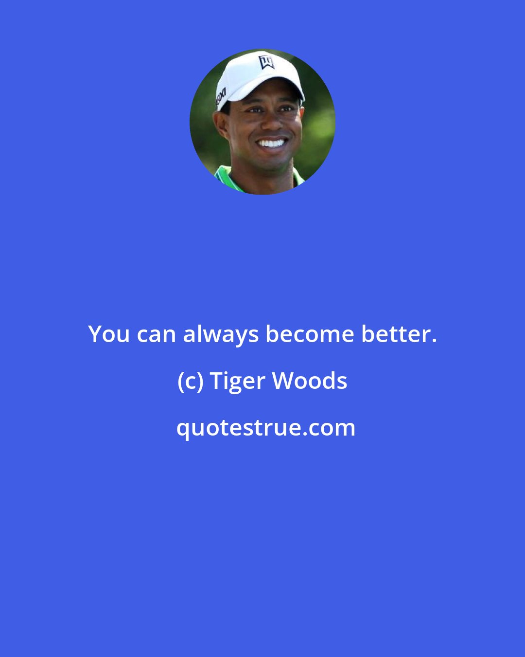 Tiger Woods: You can always become better.