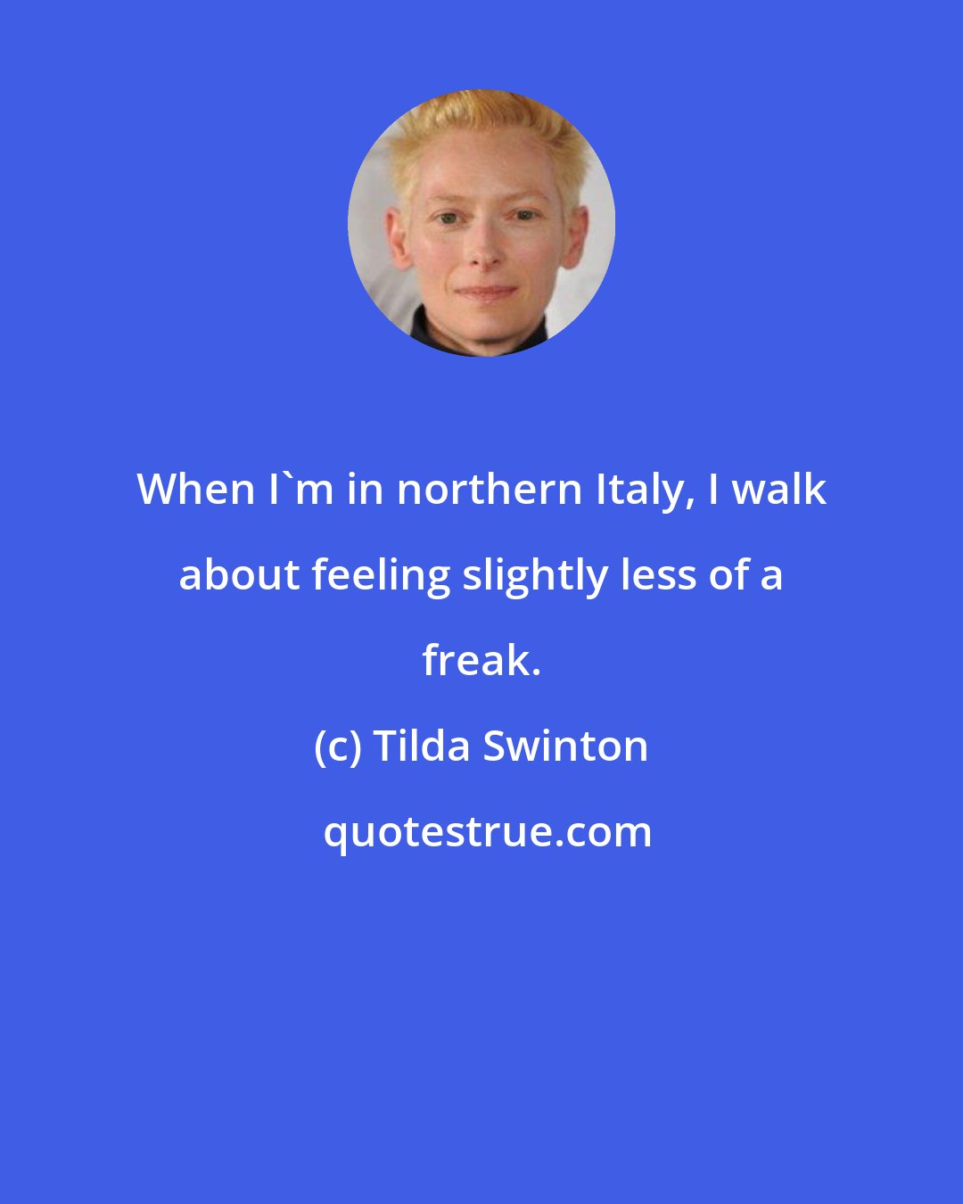 Tilda Swinton: When I'm in northern Italy, I walk about feeling slightly less of a freak.