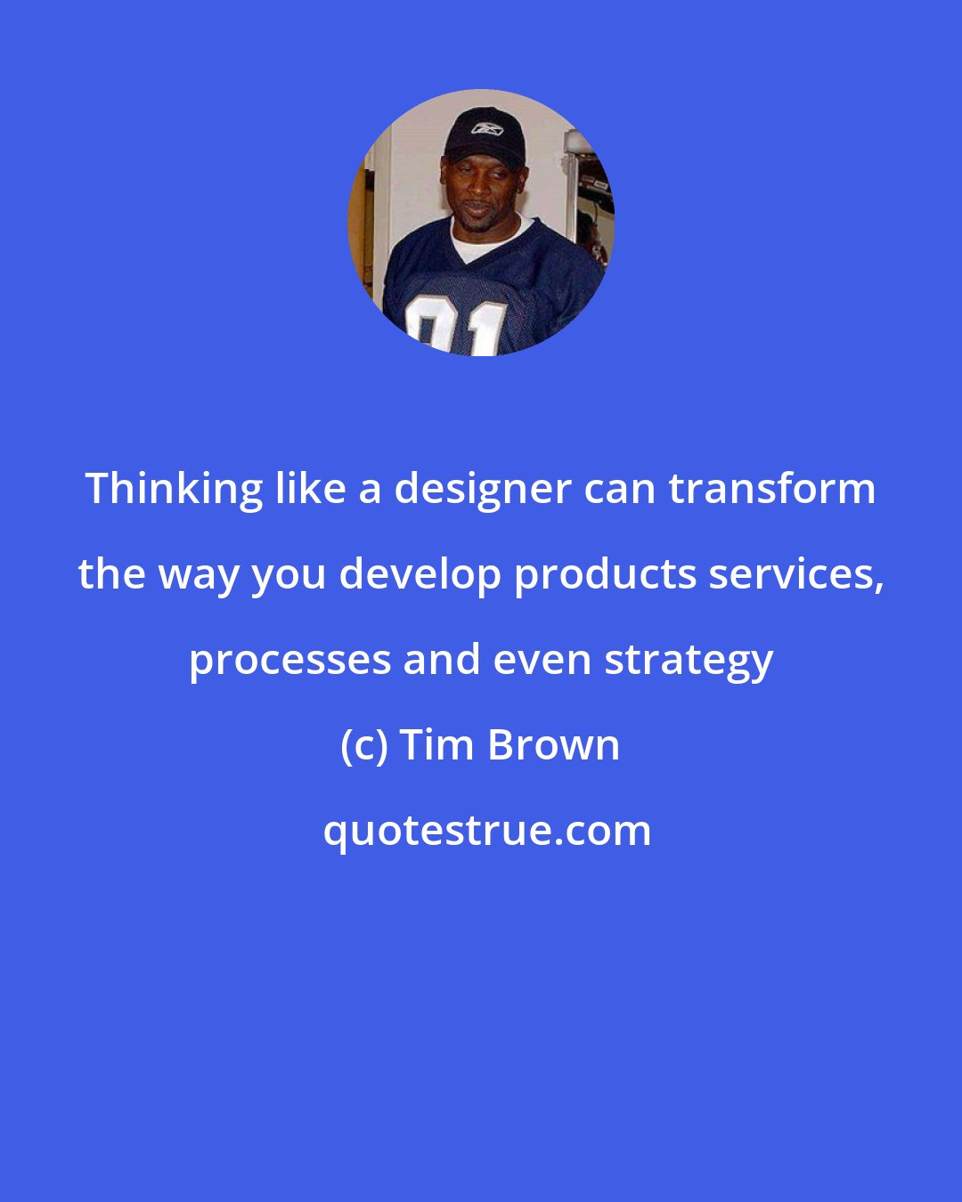Tim Brown: Thinking like a designer can transform the way you develop products services, processes and even strategy