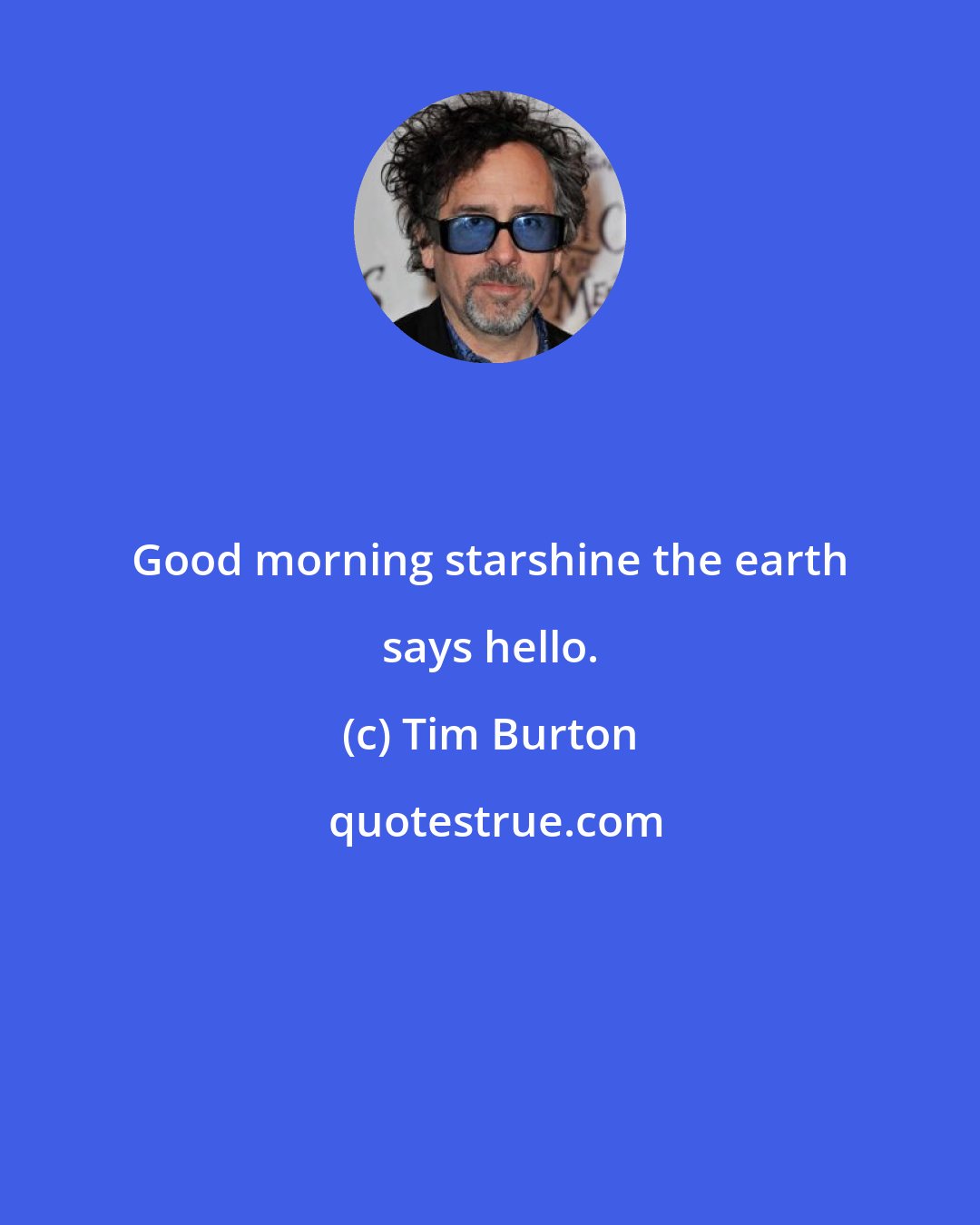 Tim Burton: Good morning starshine the earth says hello.