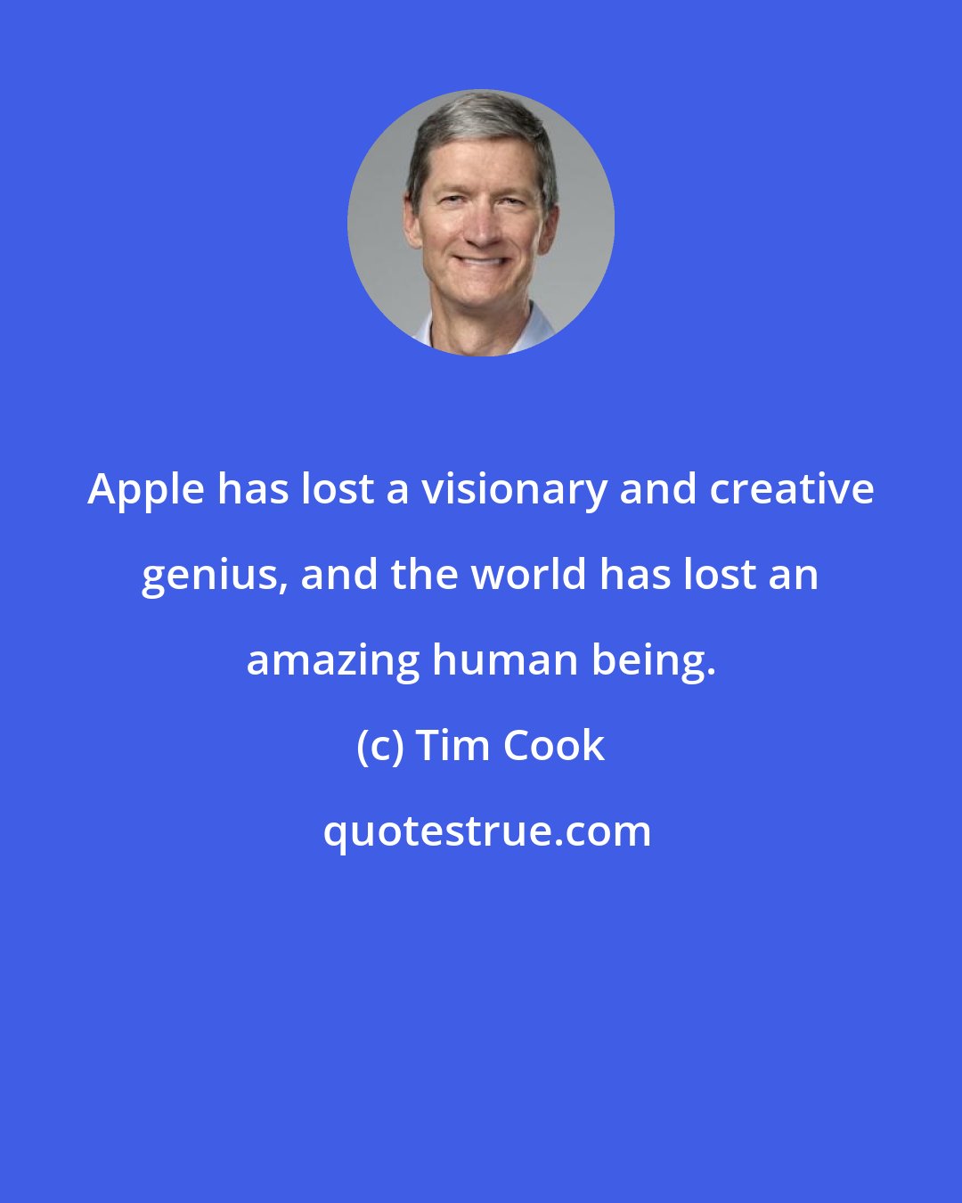 Tim Cook: Apple has lost a visionary and creative genius, and the world has lost an amazing human being.