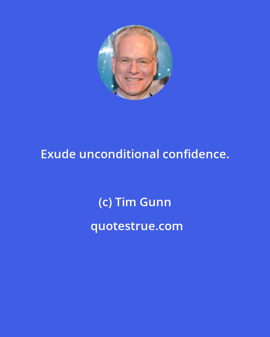 Tim Gunn: Exude unconditional confidence.